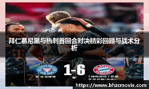 拜仁慕尼黑与热刺首回合对决精彩回顾与战术分析